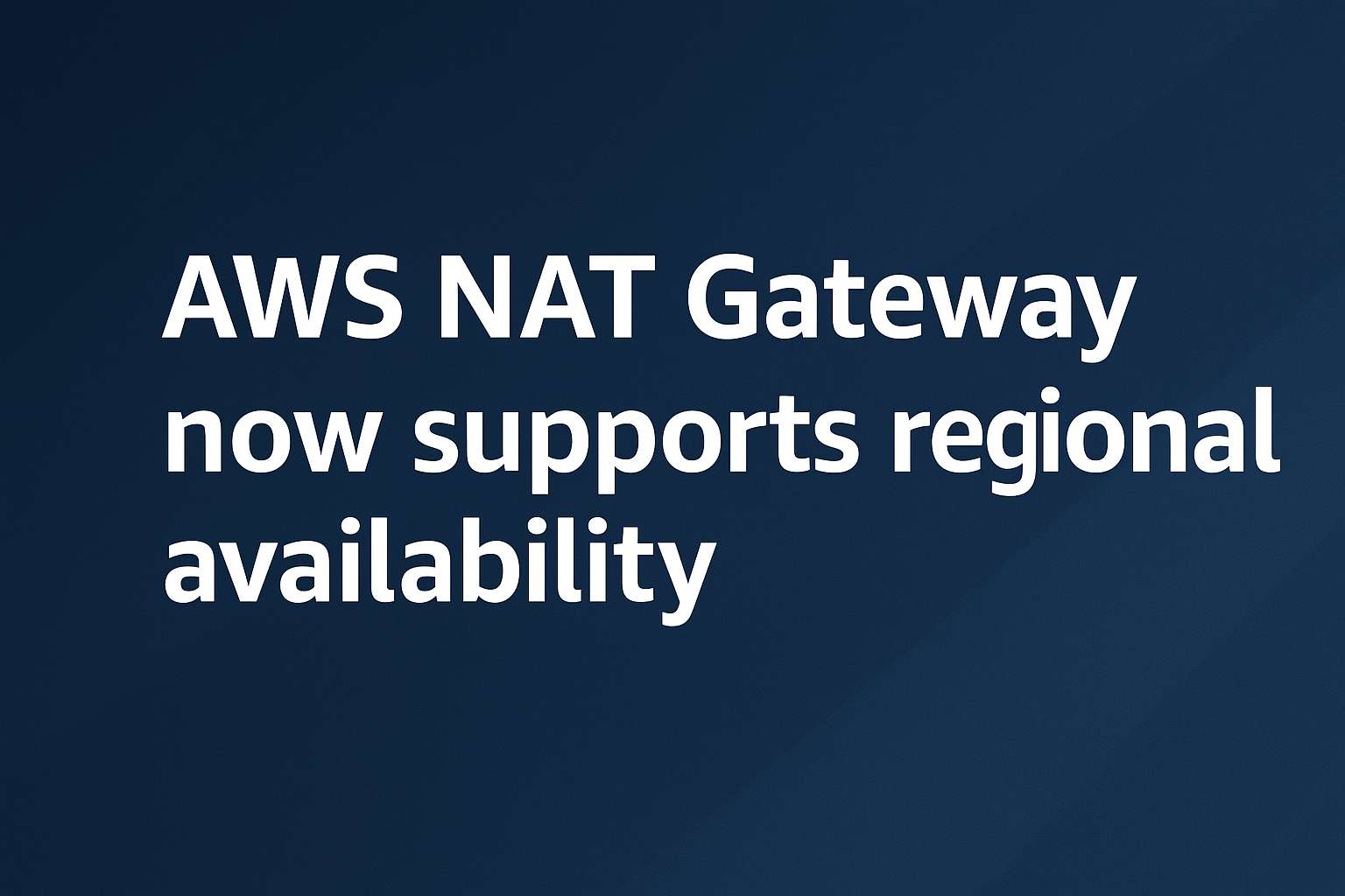 AWS NAT Gateway Now Supports Regional Availability: A Game-Changer for Cloud Networking